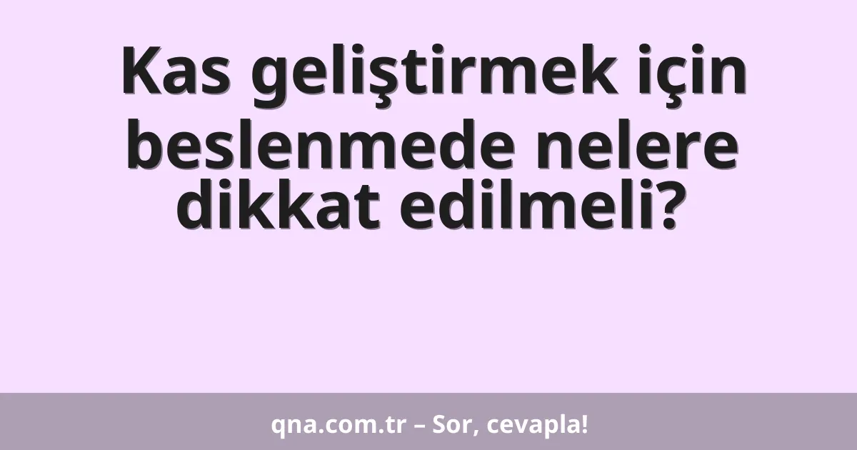 Kas geliştirmek için beslenmede nelere dikkat edilmeli?