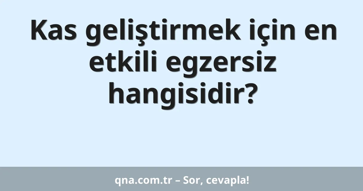 Kas geliştirmek için en etkili egzersiz hangisidir?