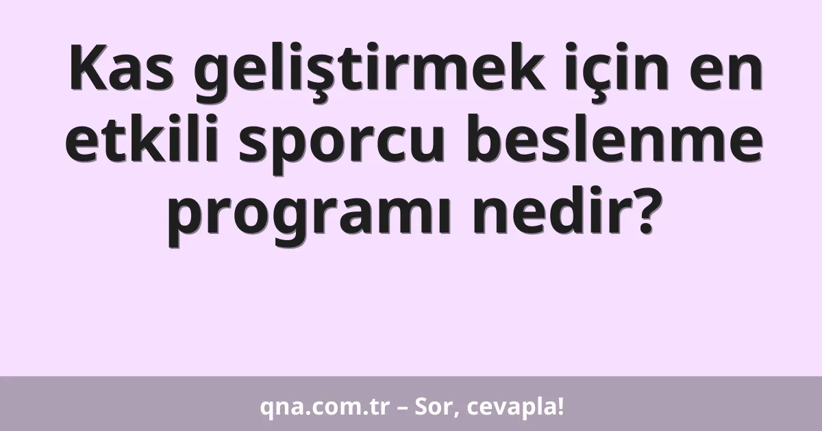 Kas geliştirmek için en etkili sporcu beslenme programı nedir?