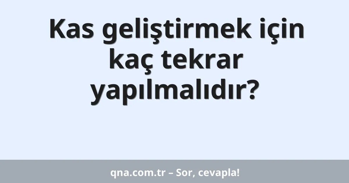 Kas geliştirmek için kaç tekrar yapılmalıdır?