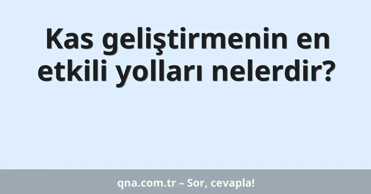 Kas geliştirmenin en etkili yolları nelerdir?
