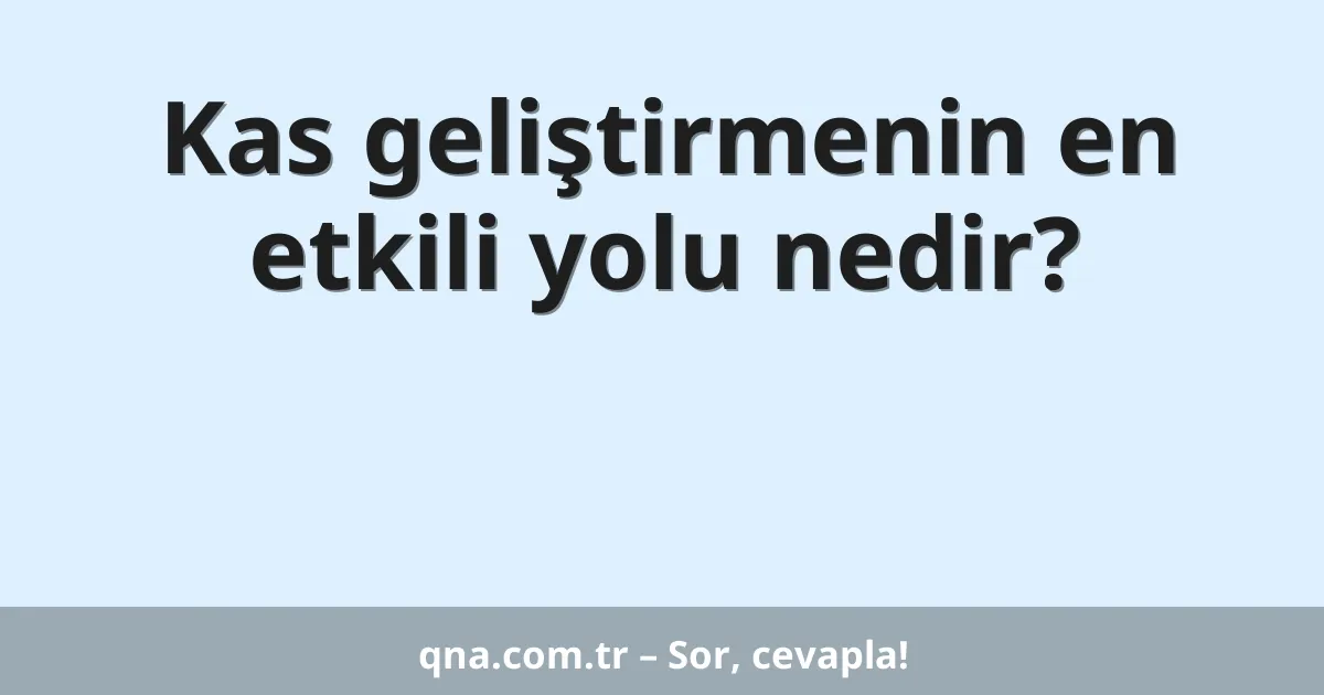 Kas geliştirmenin en etkili yolu nedir?