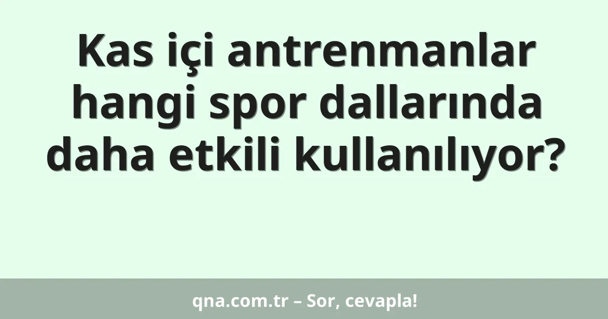 Kas içi antrenmanlar hangi spor dallarında daha etkili kullanılıyor?