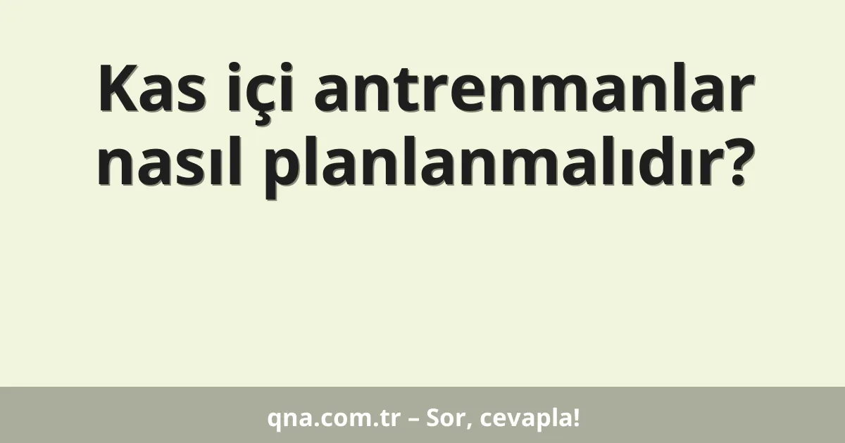 Kas içi antrenmanlar nasıl planlanmalıdır?
