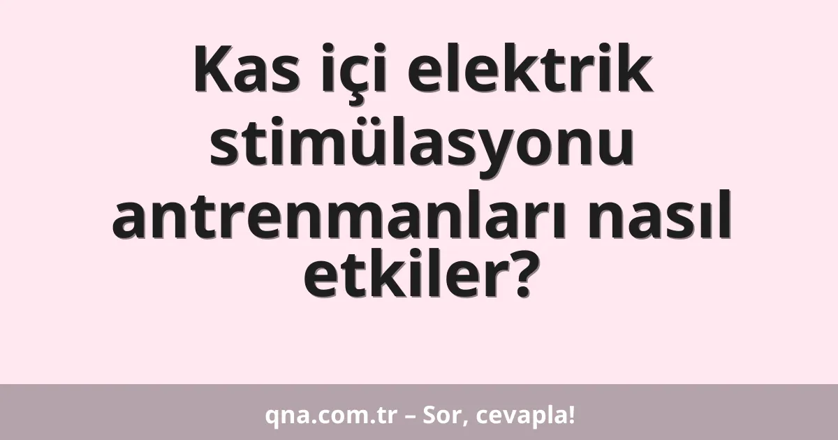 Kas içi elektrik stimülasyonu antrenmanları nasıl etkiler?