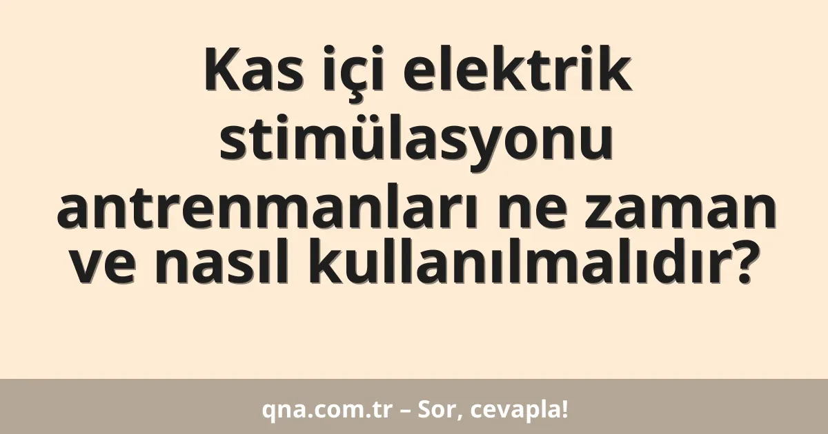 Kas içi elektrik stimülasyonu antrenmanları ne zaman ve nasıl kullanılmalıdır?