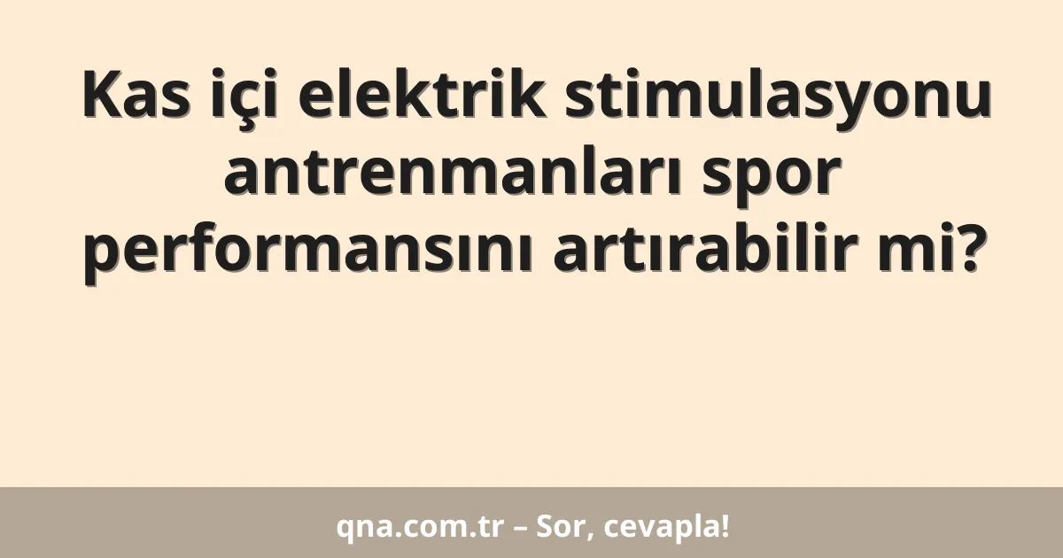 Kas içi elektrik stimulasyonu antrenmanları spor performansını artırabilir mi?