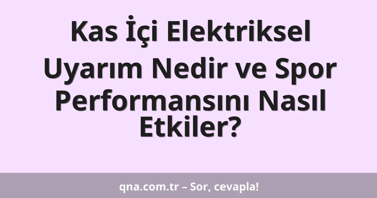 Kas İçi Elektriksel Uyarım Nedir ve Spor Performansını Nasıl Etkiler?