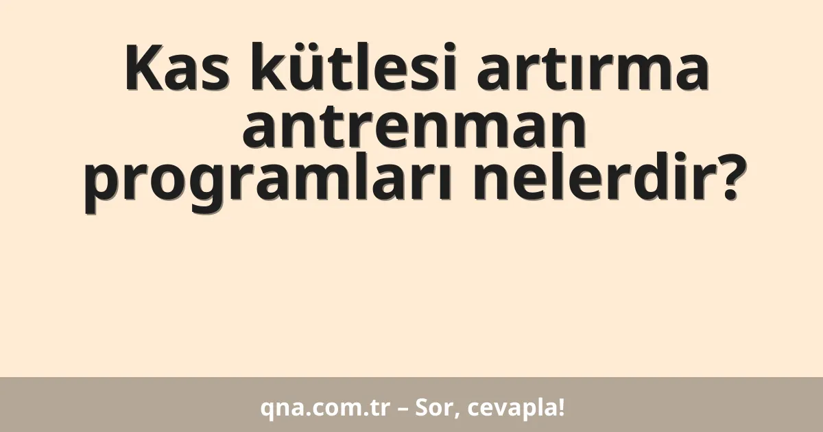 Kas kütlesi artırma antrenman programları nelerdir?