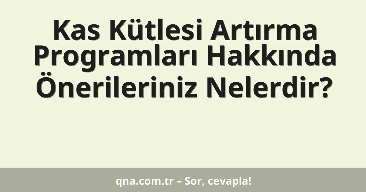 Kas Kütlesi Artırma Programları Hakkında Önerileriniz Nelerdir?