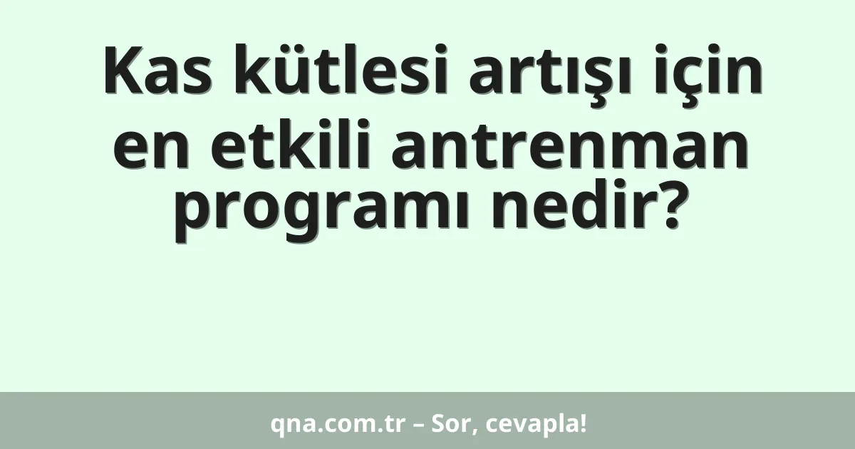 Kas kütlesi artışı için en etkili antrenman programı nedir?