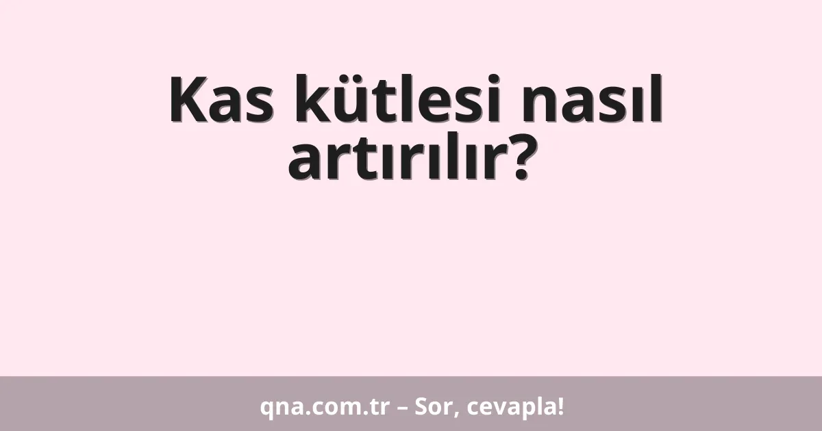 Kas kütlesi nasıl artırılır?
