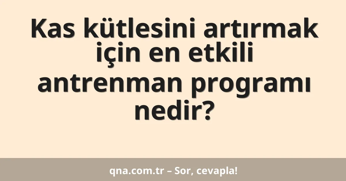 Kas kütlesini artırmak için en etkili antrenman programı nedir?