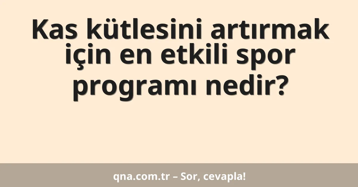 Kas kütlesini artırmak için en etkili spor programı nedir?