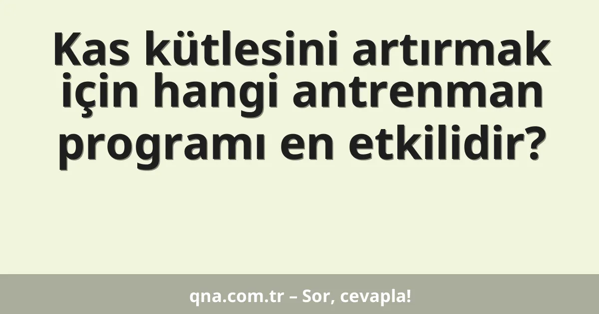 Kas kütlesini artırmak için hangi antrenman programı en etkilidir?