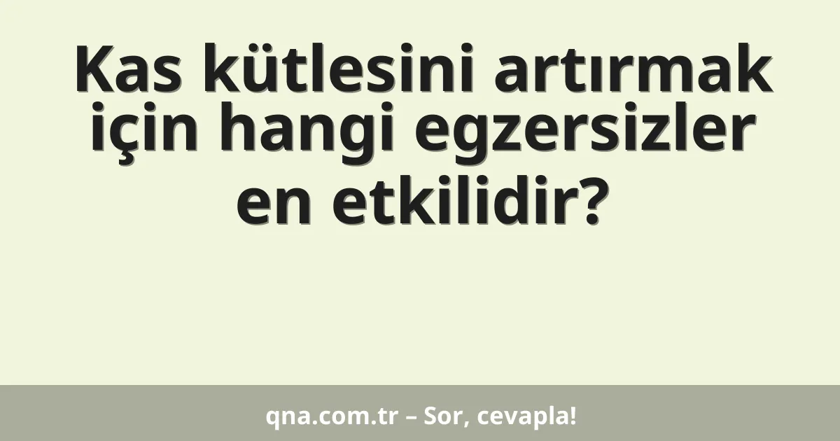 Kas kütlesini artırmak için hangi egzersizler en etkilidir?