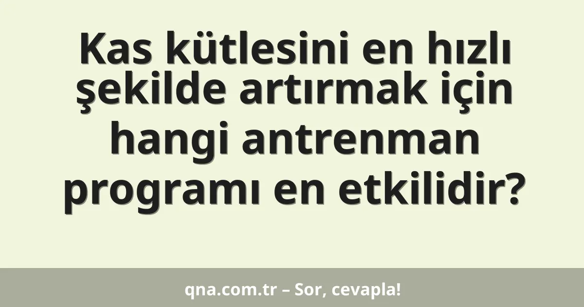 Kas kütlesini en hızlı şekilde artırmak için hangi antrenman programı en etkilidir?