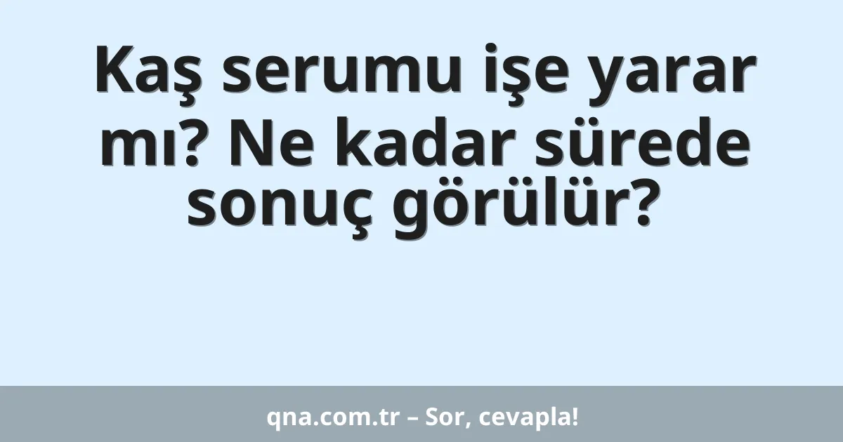 Kaş serumu işe yarar mı? Ne kadar sürede sonuç görülür?