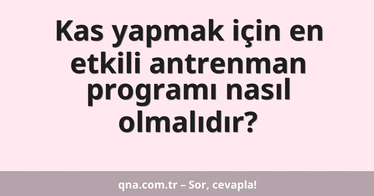 Kas yapmak için en etkili antrenman programı nasıl olmalıdır?