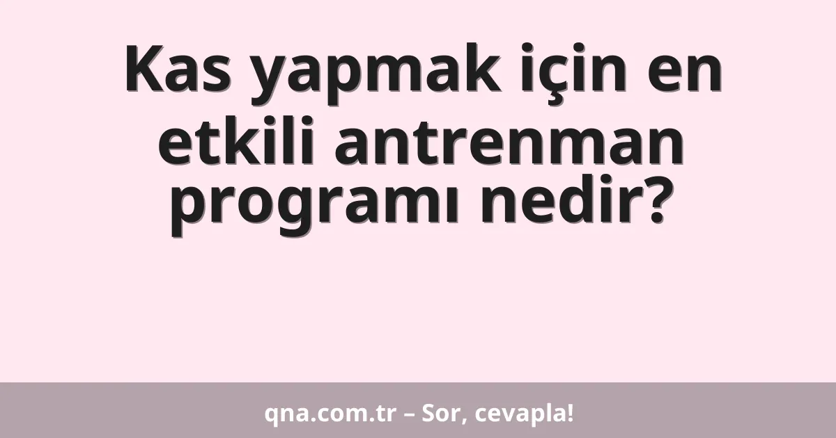Kas yapmak için en etkili antrenman programı nedir?