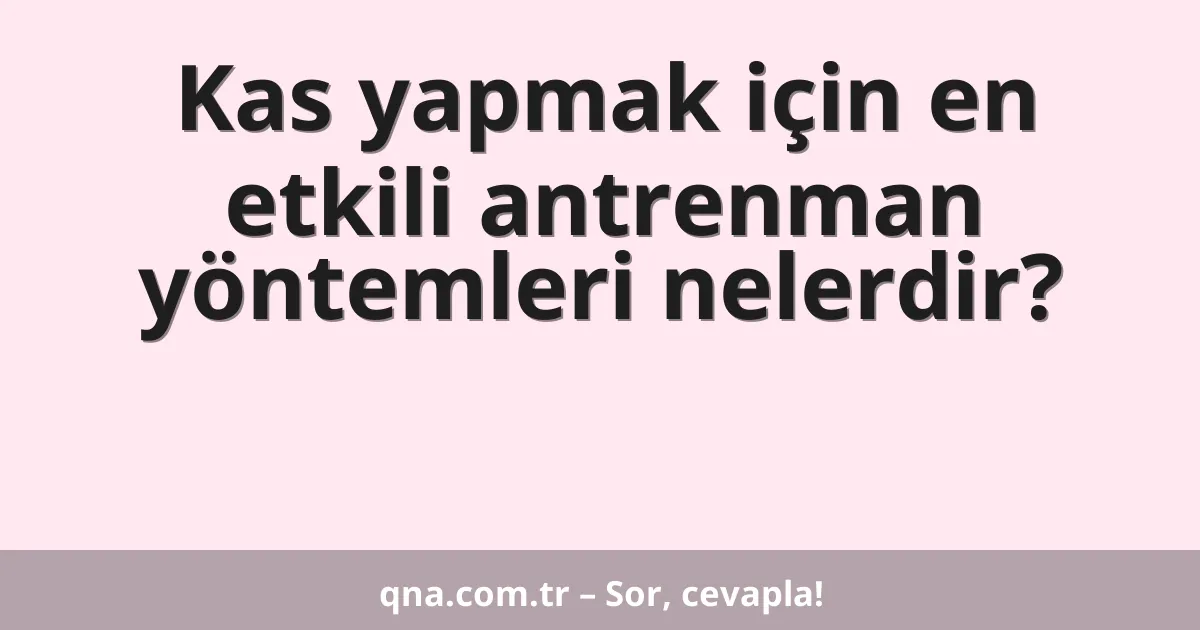 Kas yapmak için en etkili antrenman yöntemleri nelerdir?