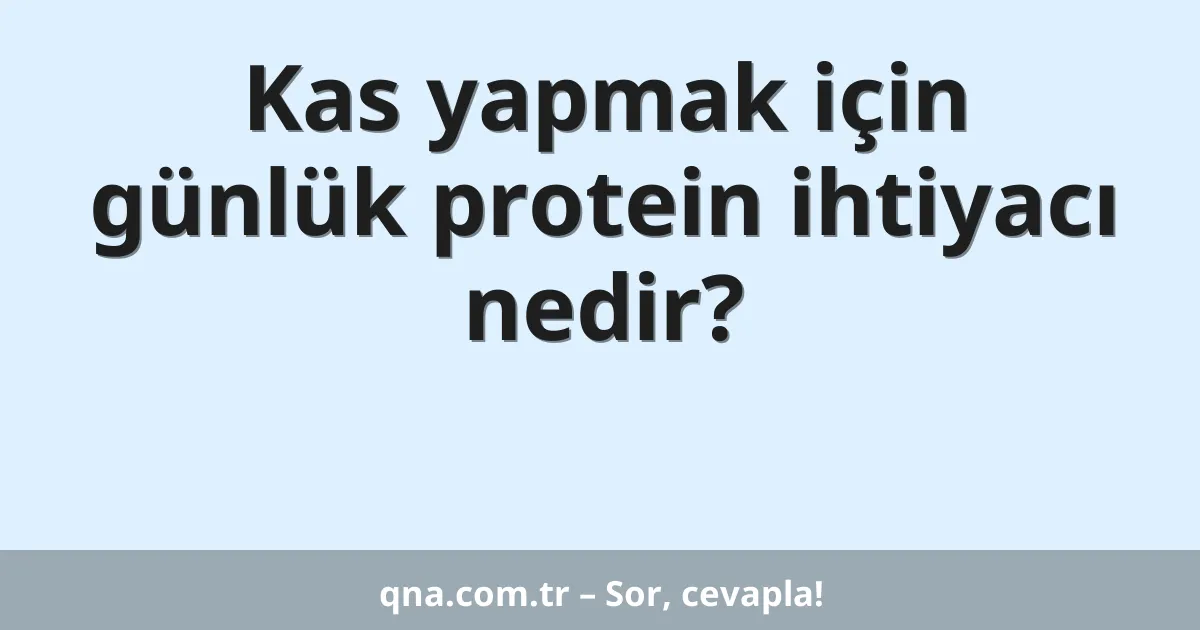 Kas yapmak için günlük protein ihtiyacı nedir?