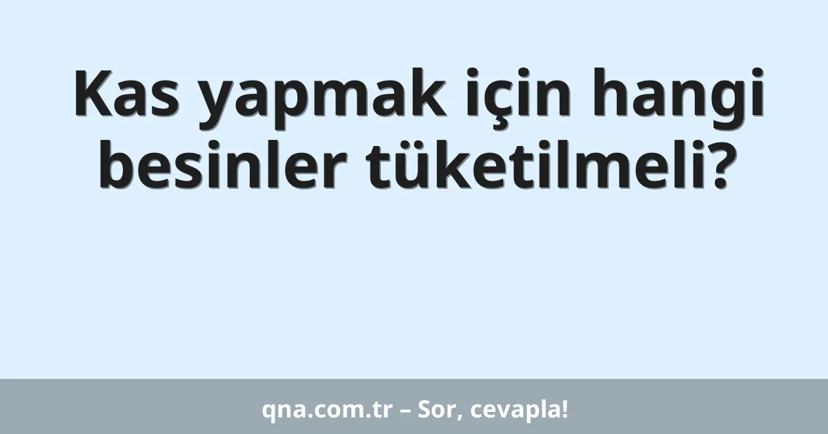 Kas yapmak için hangi besinler tüketilmeli?