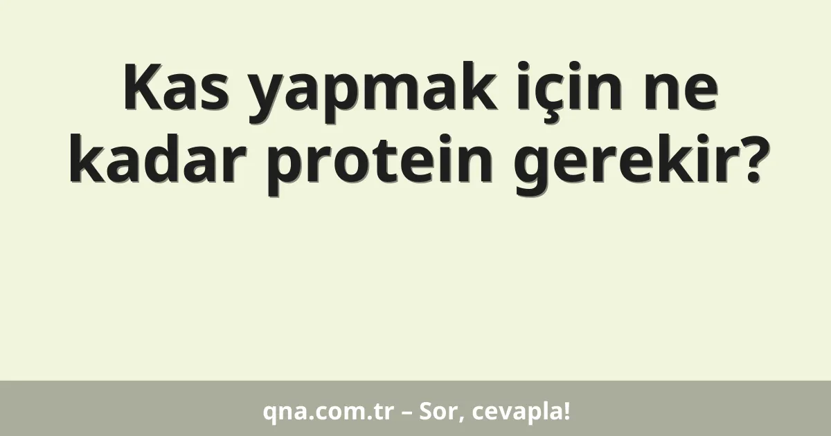Kas yapmak için ne kadar protein gerekir?