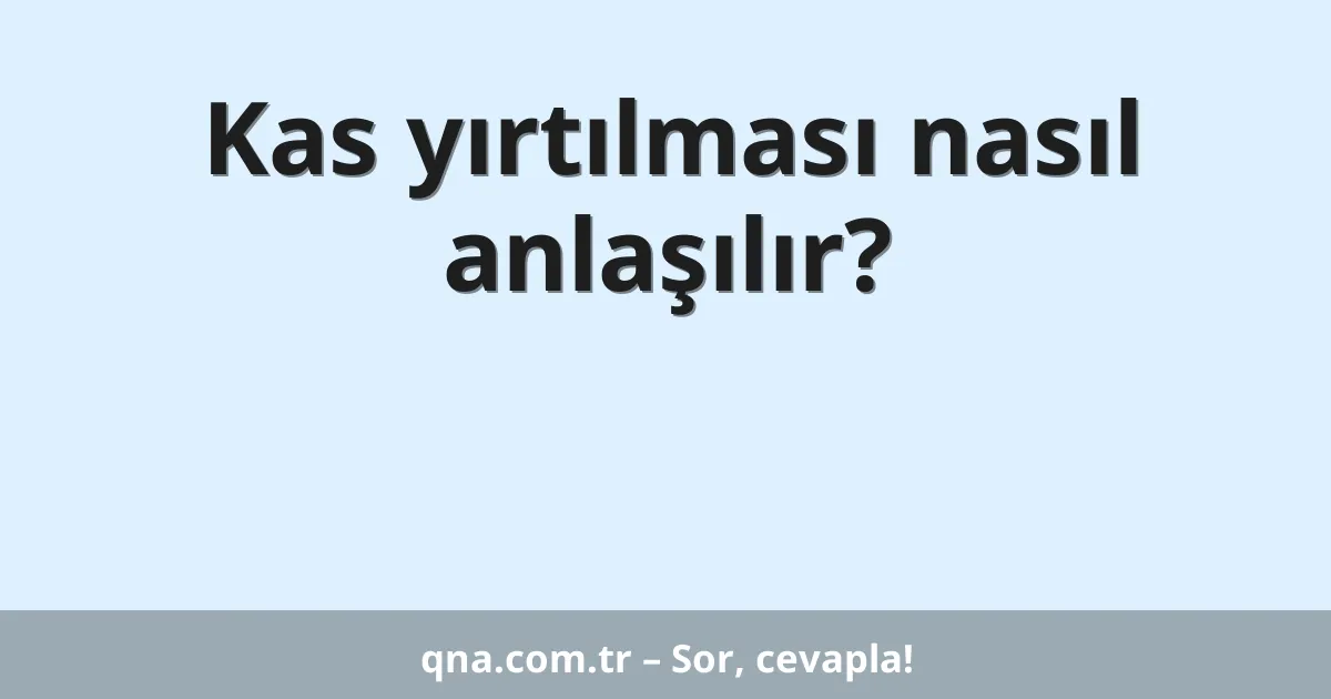Kas yırtılması nasıl anlaşılır?