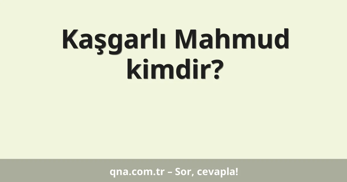 Kaşgarlı Mahmud kimdir?