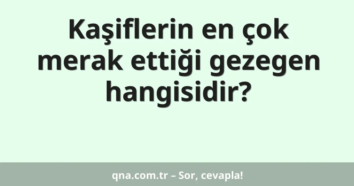 Kaşiflerin en çok merak ettiği gezegen hangisidir?