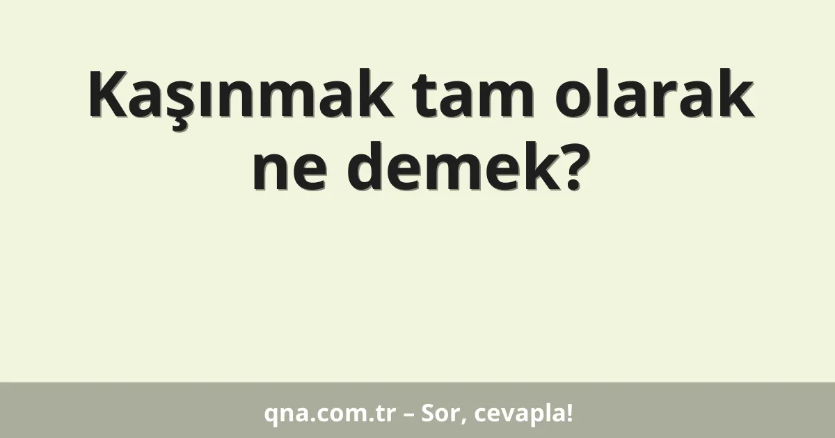 Kaşınmak tam olarak ne demek?