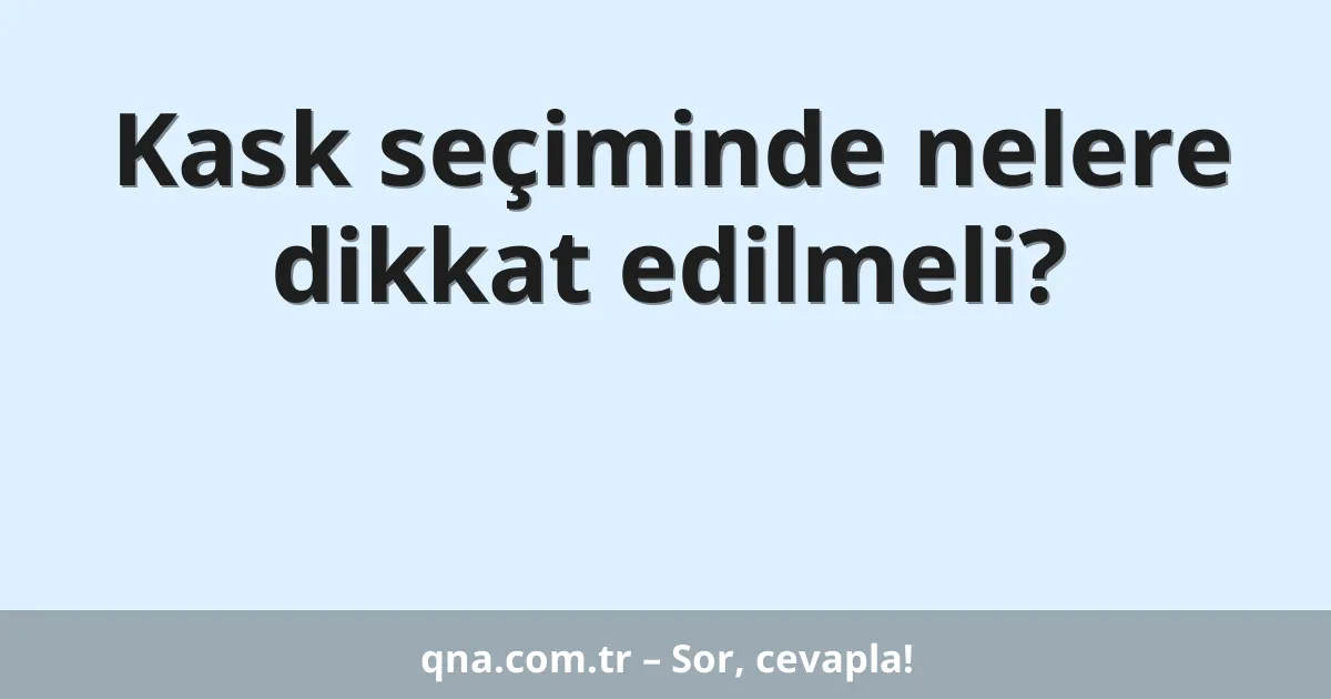 Kask seçiminde nelere dikkat edilmeli?