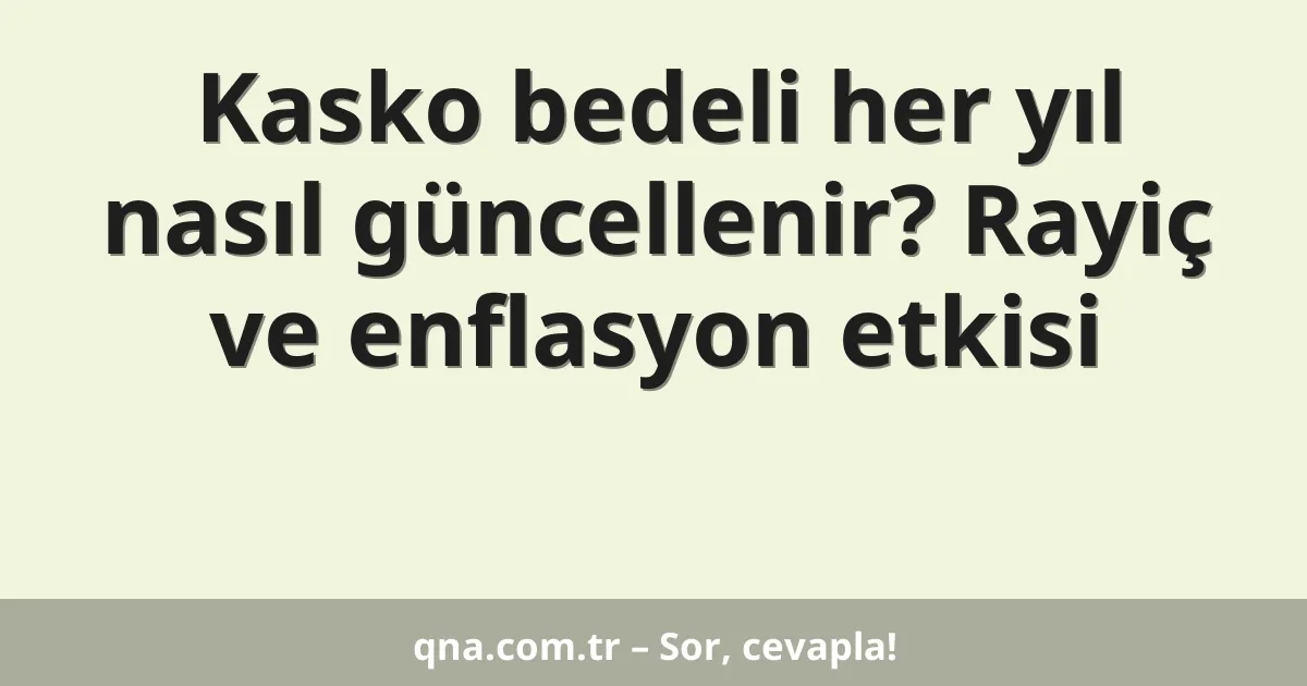 Kasko bedeli her yıl nasıl güncellenir? Rayiç ve enflasyon etkisi