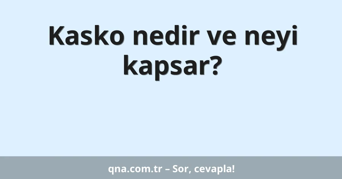 Kasko nedir ve neyi kapsar?