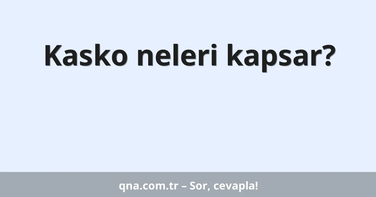 Kasko neleri kapsar?