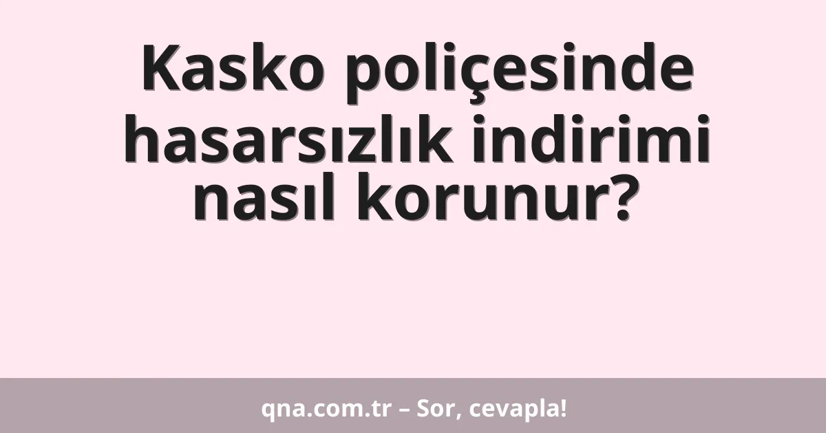 Kasko poliçesinde hasarsızlık indirimi nasıl korunur?