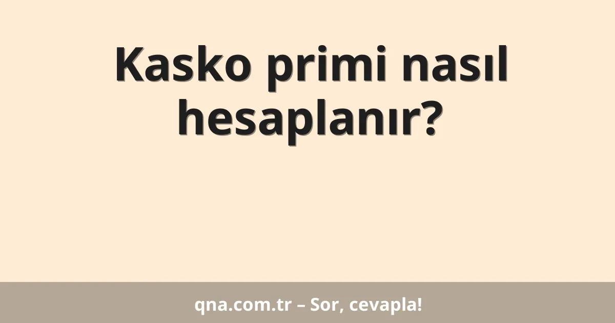 Kasko primi nasıl hesaplanır?
