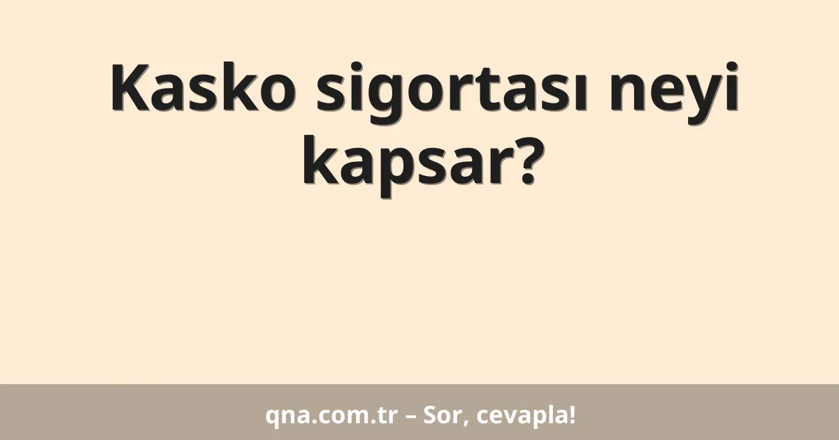 Kasko sigortası neyi kapsar?