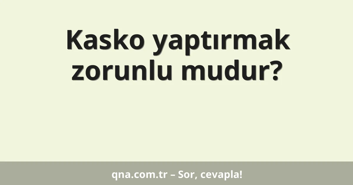 Kasko yaptırmak zorunlu mudur?