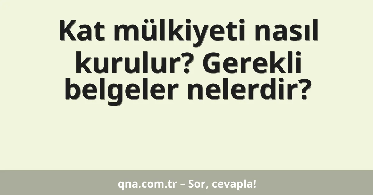 Kat mülkiyeti nasıl kurulur? Gerekli belgeler nelerdir?
