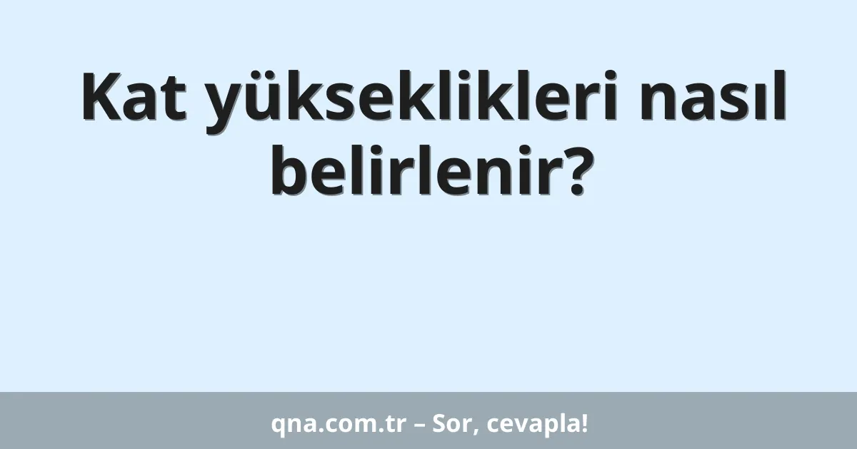 Kat yükseklikleri nasıl belirlenir?