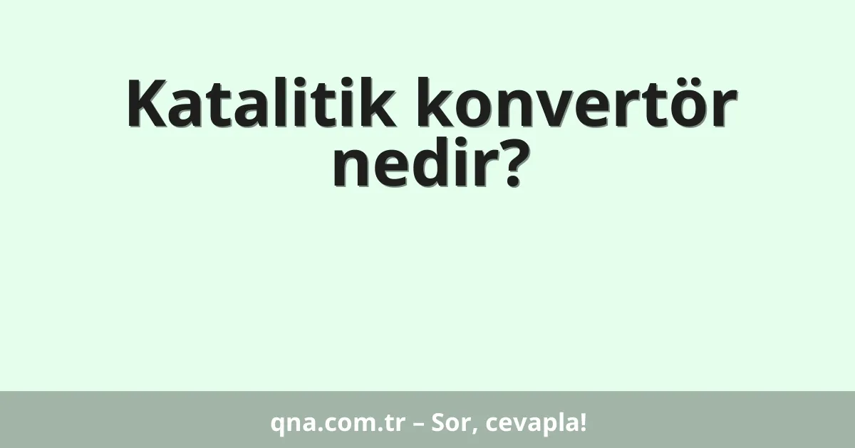 Katalitik konvertör nedir?