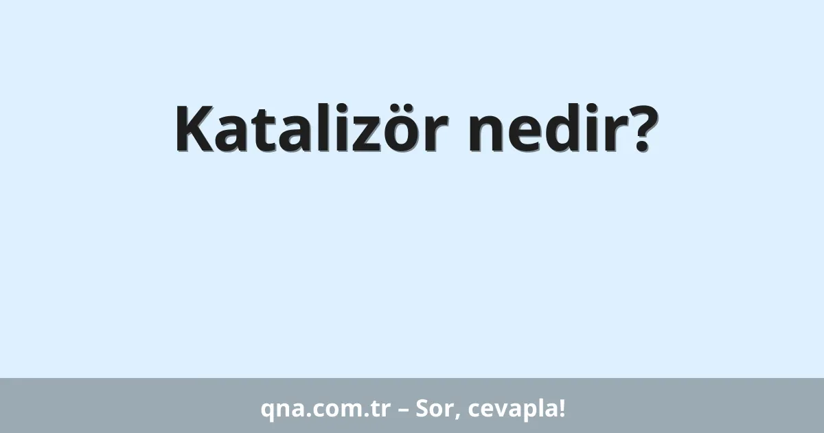 Katalizör nedir?