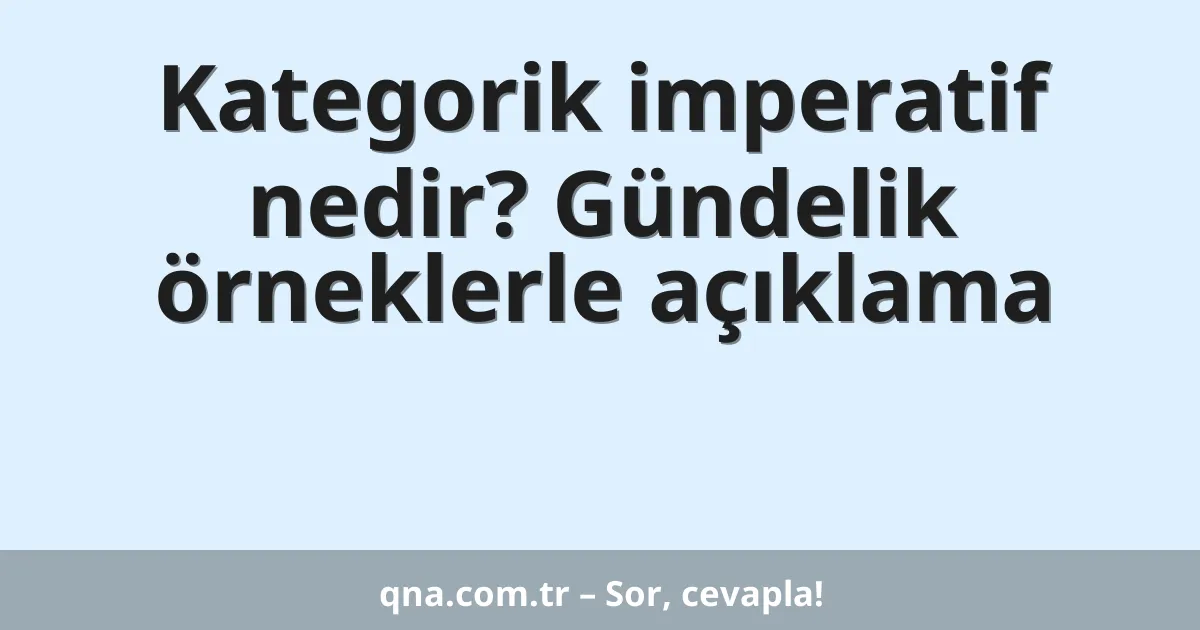 Kategorik imperatif nedir? Gündelik örneklerle açıklama