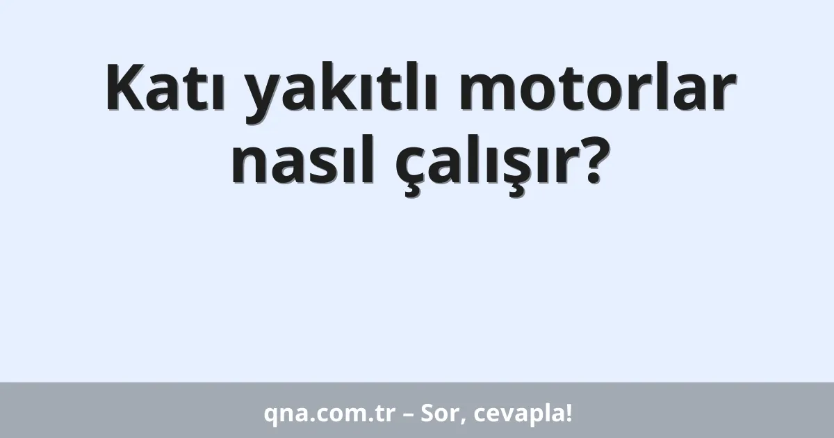 Katı yakıtlı motorlar nasıl çalışır?