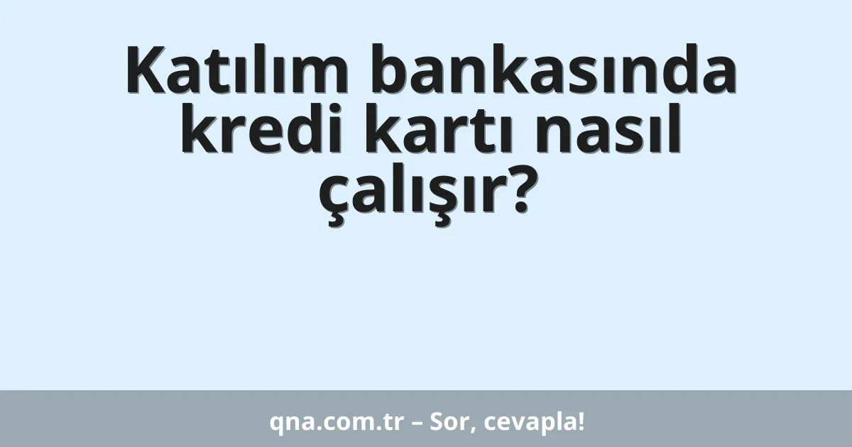 Katılım bankasında kredi kartı nasıl çalışır?