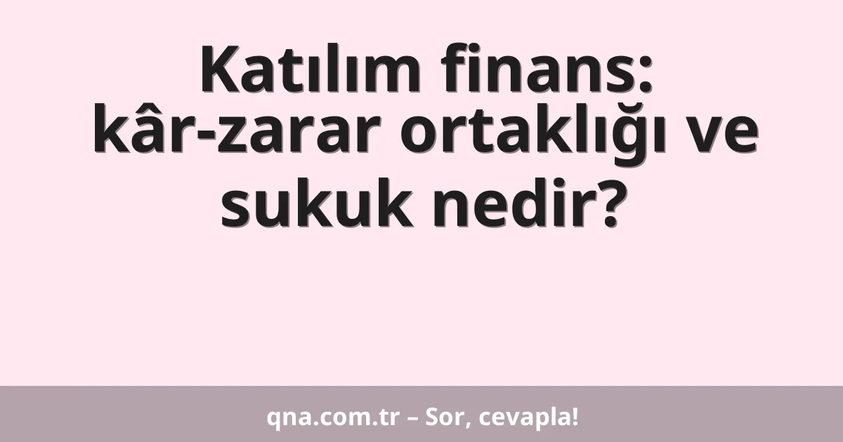 Katılım finans: kâr-zarar ortaklığı ve sukuk nedir?