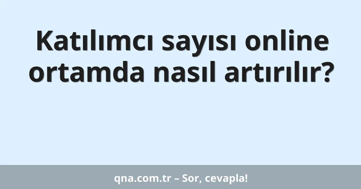 Katılımcı sayısı online ortamda nasıl artırılır?