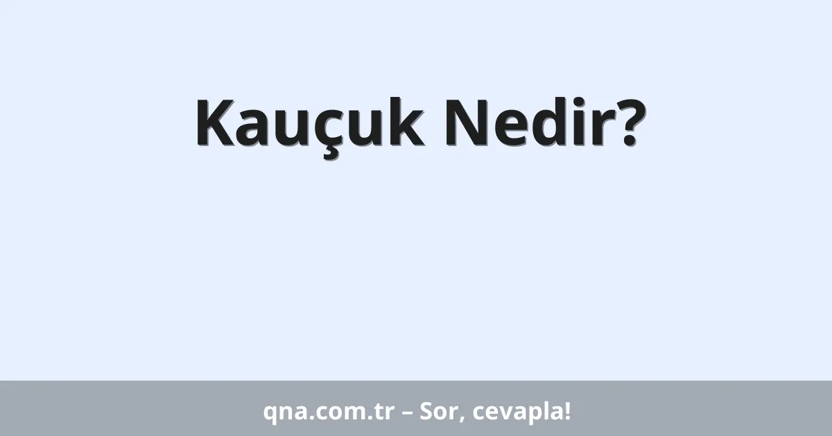 Kauçuk Nedir?